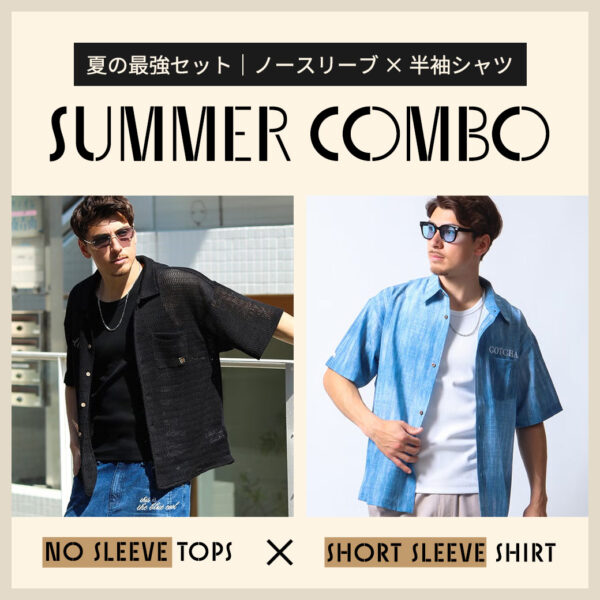 NO SLEEVE TOPS × SHORT SLEEVE SHIRTS ノースリーブ×半袖シャツで即完成する夏スタイル